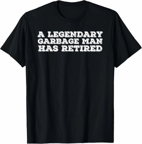 A LEGENDARY GARBAGE MAN RETIRED Funny Retirement Trash Gift T-Shirt