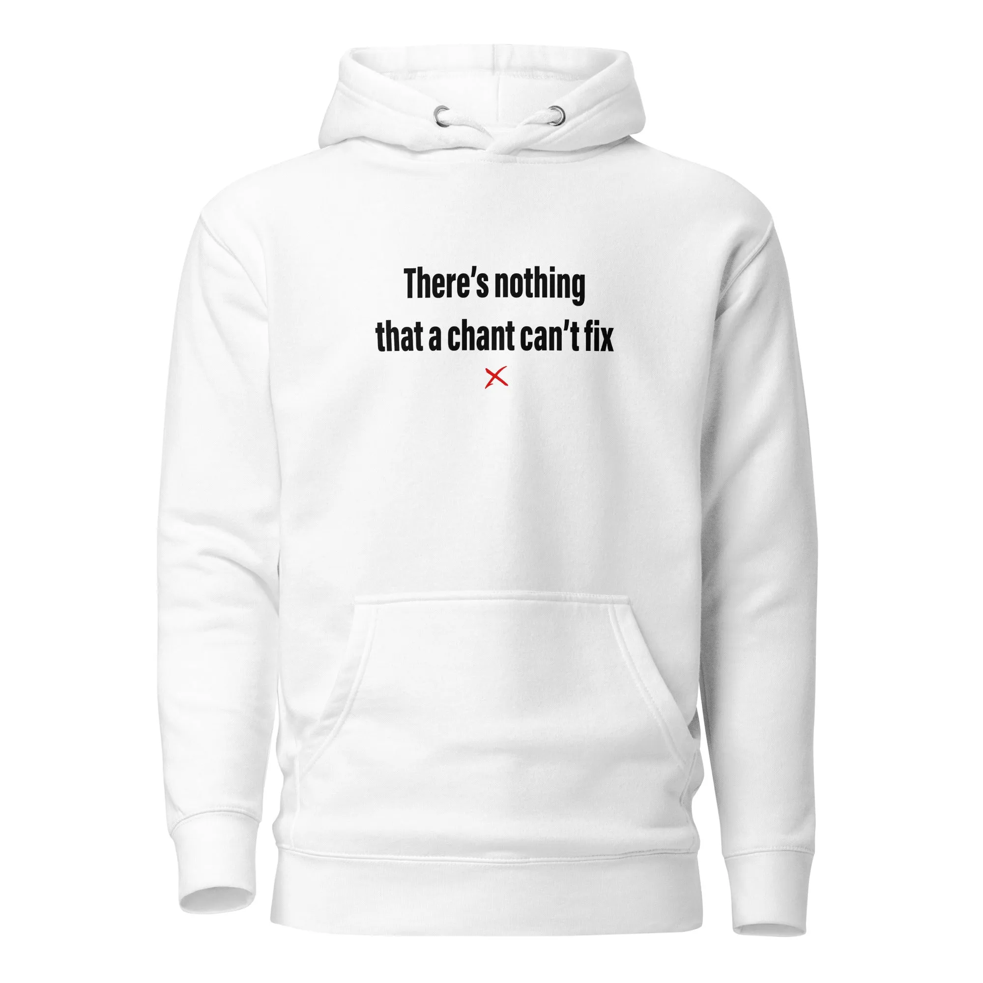 There's nothing that a chant can't fix - Hoodie