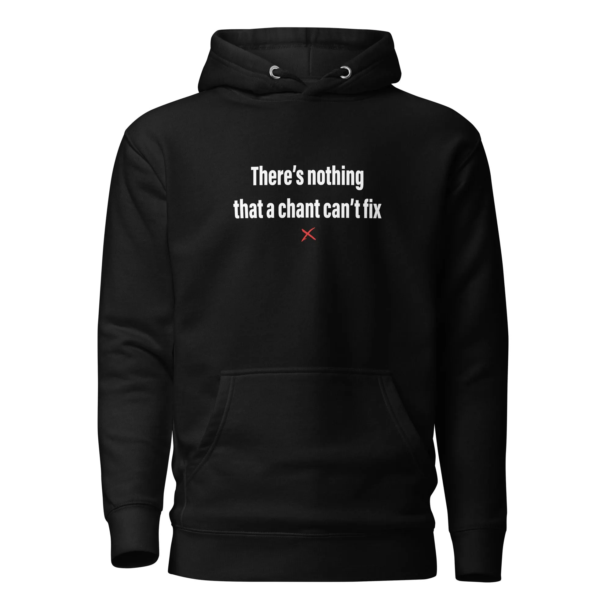 There's nothing that a chant can't fix - Hoodie