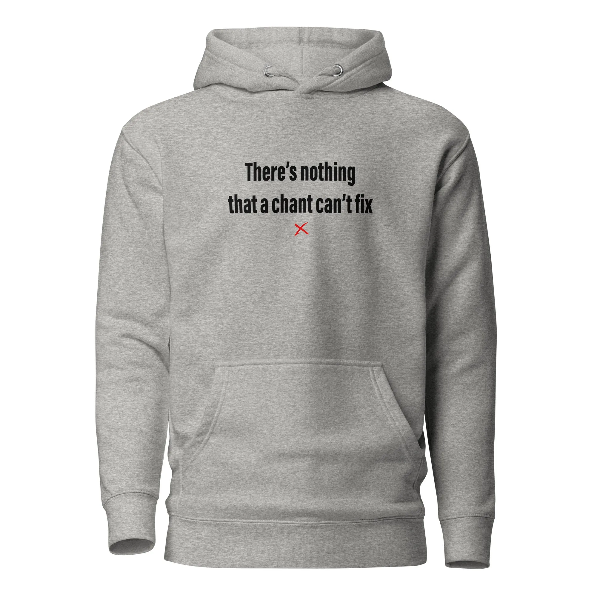 There's nothing that a chant can't fix - Hoodie