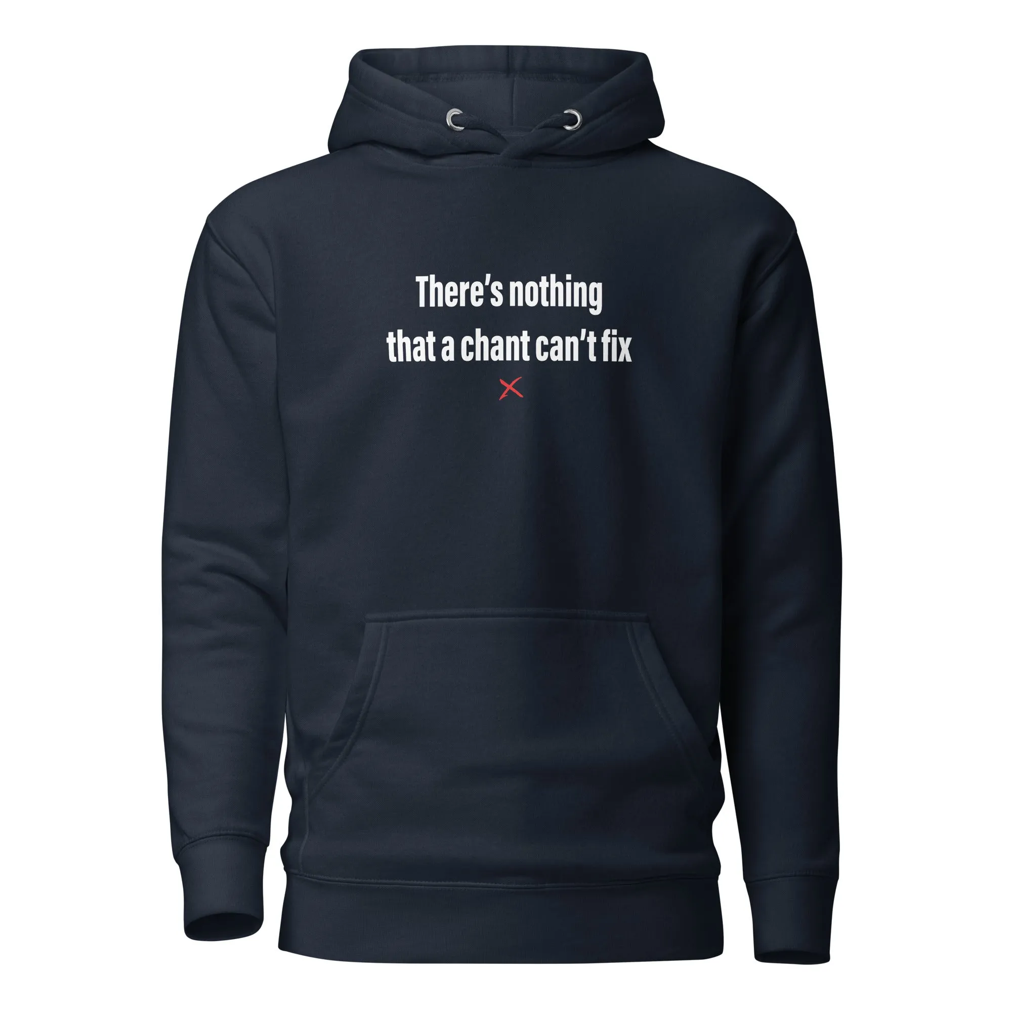 There's nothing that a chant can't fix - Hoodie