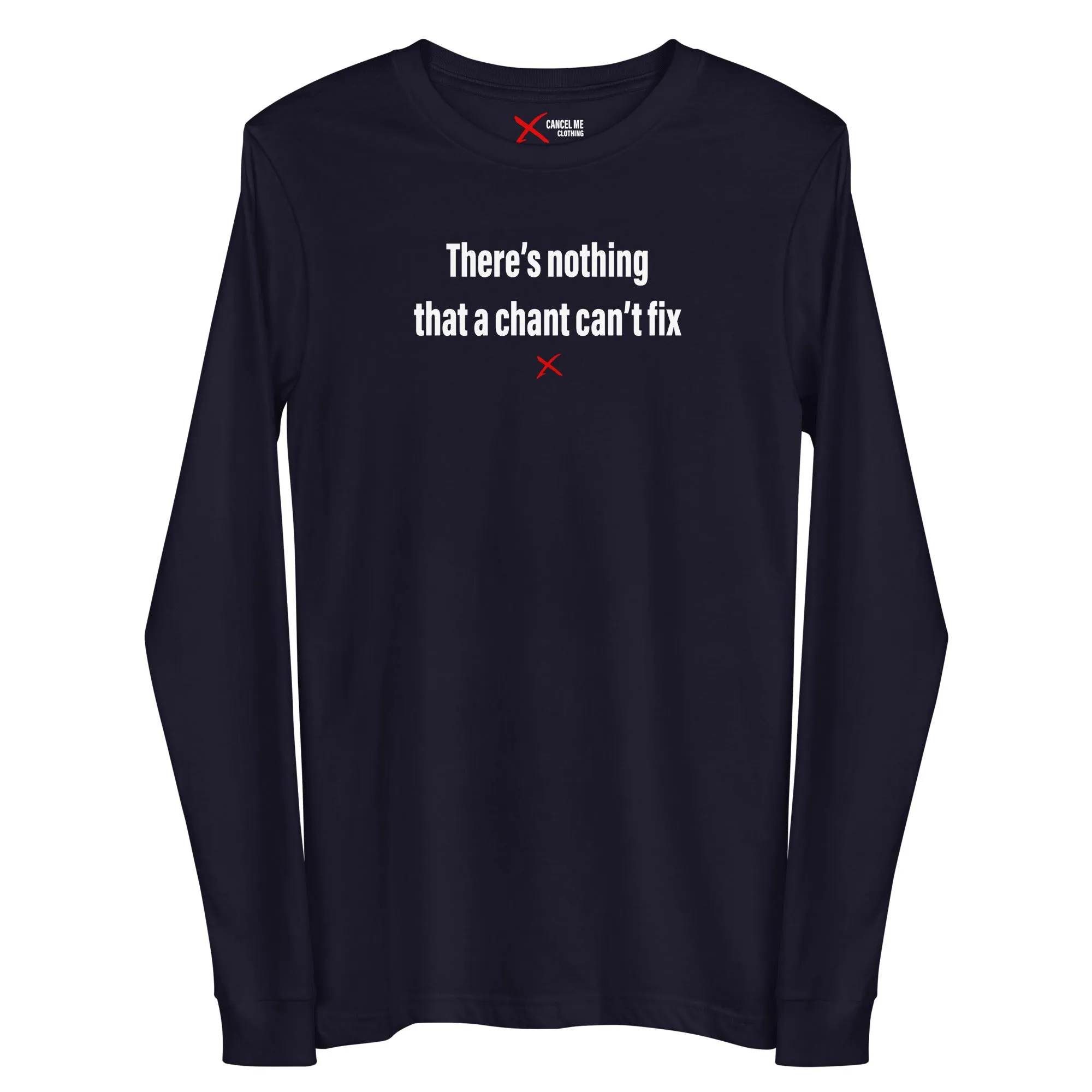 There's nothing that a chant can't fix - Longsleeve