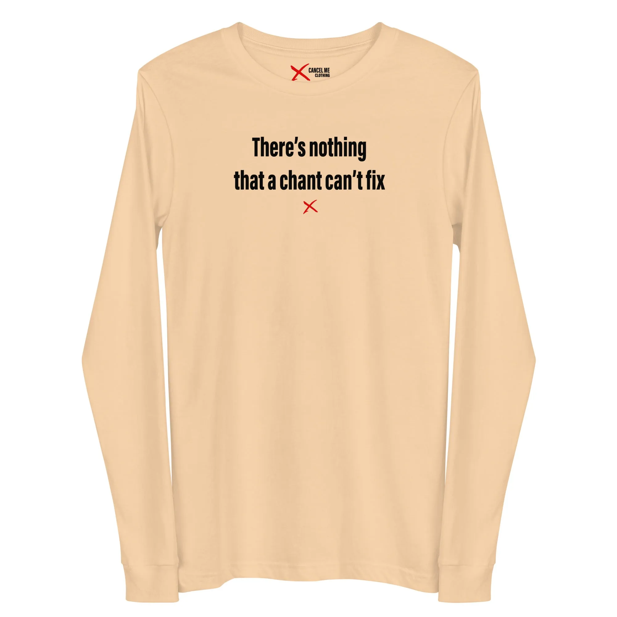 There's nothing that a chant can't fix - Longsleeve
